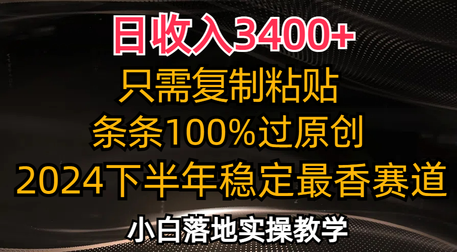 日收入3400+，只需复制粘贴，条条过原创，2024下半年最香赛道，小白也…-创薯资源