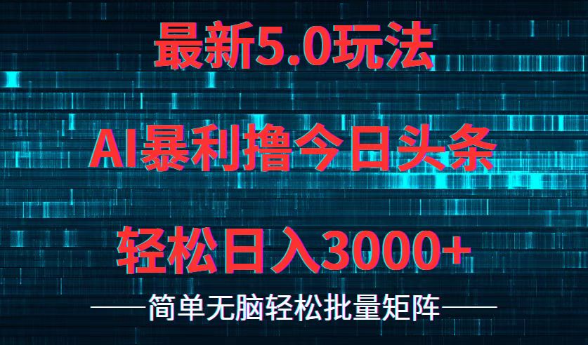 今日头条5.0最新暴利玩法，轻松日入3000+-创薯资源