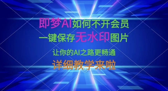 即梦AI如何不开会员，一键保存无水印图片，让你的AI之路更畅通，详细教学来啦-创薯资源