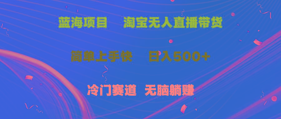 蓝海项目  淘宝无人直播冷门赛道  日赚500+无脑躺赚  小白有手就行-创薯资源