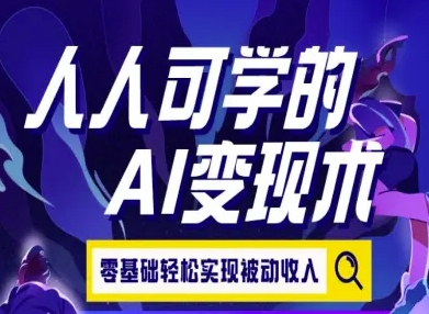 人人可学的AI变现术，零基础轻松实现被动收入-创薯资源