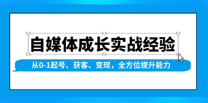自媒体成长实战经验，从0-1起号、获客、变现，全方位提升能力-创薯资源