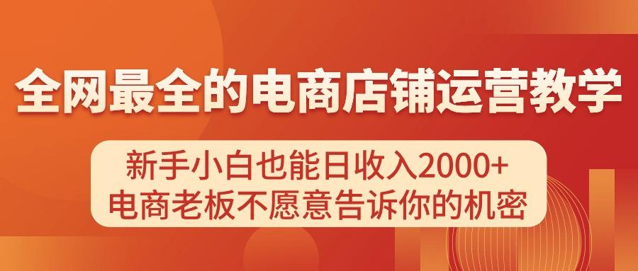 电商店铺运营教学，新手小白也能日收入2000+，电商老板不愿意告诉你的机密-创薯资源