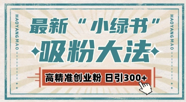 最新自动化“吸粉术”，小绿书激活私域流量，每日轻松吸引300+高质精准粉!-创薯资源