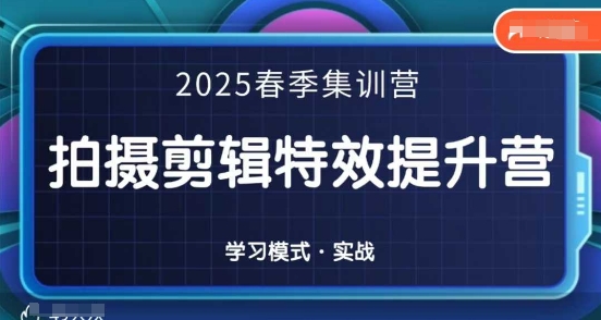 2025春季拍剪全能集训营，拍摄剪辑特效提升营-创薯资源