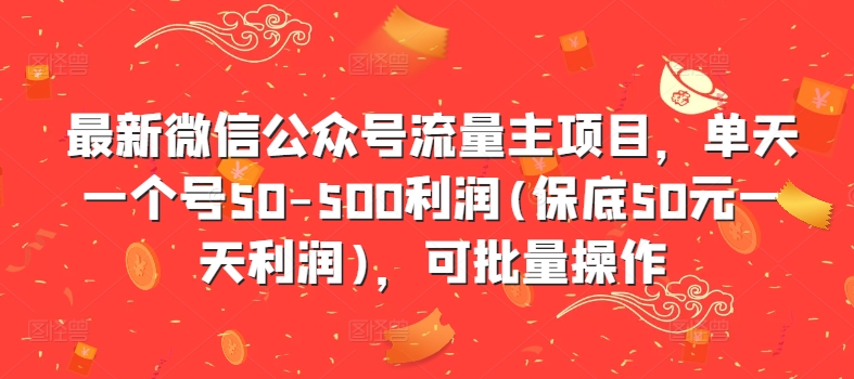 最新微信公众号流量主项目，单天一个号50-500利润(保底50元一天利润)，可批量操作-创薯资源