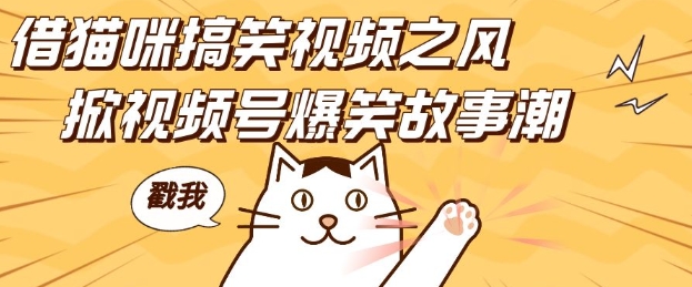 借猫咪搞笑视频之风，掀视频号爆笑故事潮，轻松日入四位数，无门槛快速入门!-创薯资源