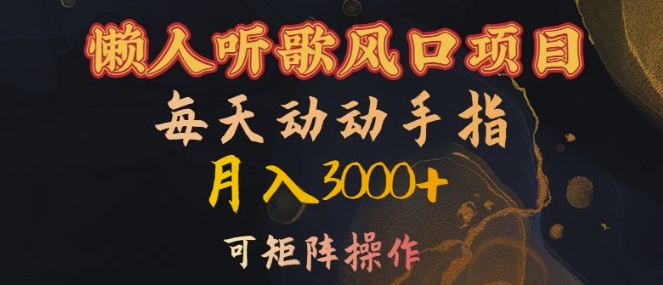 懒人听歌风口项目，每天动动手指月入3000+，可矩阵操作【揭秘】-创薯资源