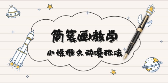 简 笔 画 教 学，小说推文动漫玩法，提供多种爆点文案写法，引爆社交媒体-创薯资源
