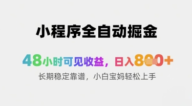 小程序全自动掘金，48小时可见收益，日入8张+长期稳定靠谱，小白宝妈轻松上手【揭秘】-创薯资源