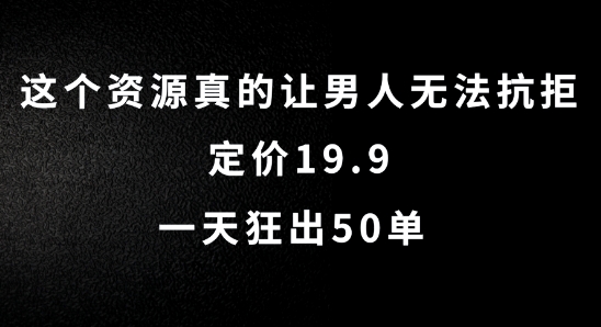 这个资源真的让男人无法抗拒，定价19.9.一天狂出50单【揭秘】-创薯资源