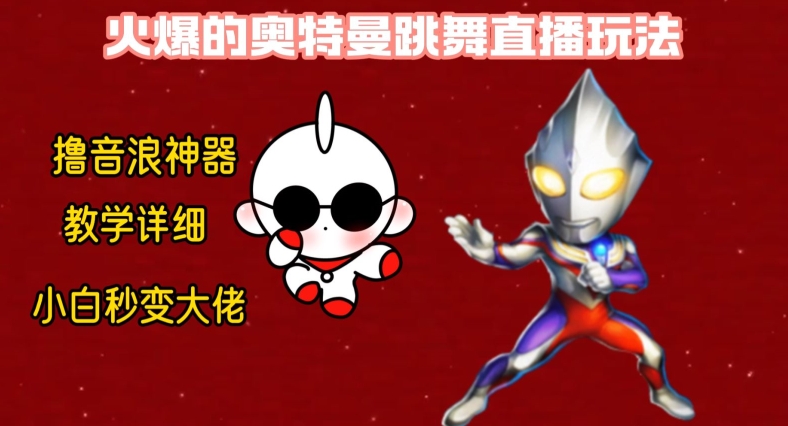 最新火爆奥特曼跳舞24小时无人直播，单场6小时撸10W音浪，小白也可操作，保姆级教学【揭秘】-创薯资源