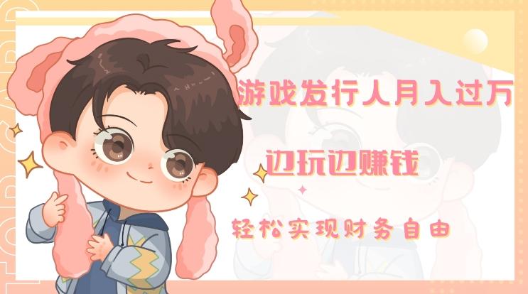 游戏发行人月入过万，边玩边赚钱-创薯资源