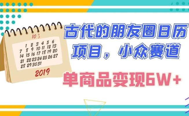 古代的朋友圈日历项目，小众赛道，单商品变现6W+-创薯资源