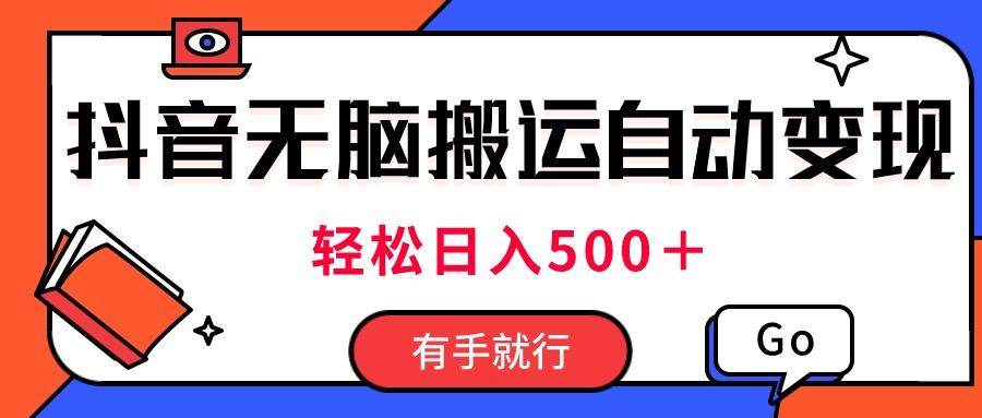 最新抖音视频搬运自动变现，日入500＋！每天两小时，有手就行-创薯资源