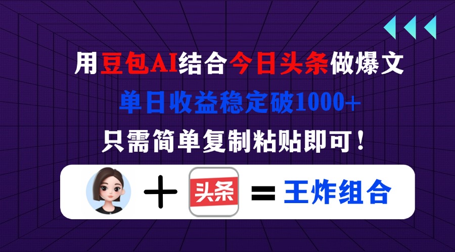 用豆包结合今日头条做爆文，单日收益稳定破1000+，只需简单复制粘贴即可！-创薯资源
