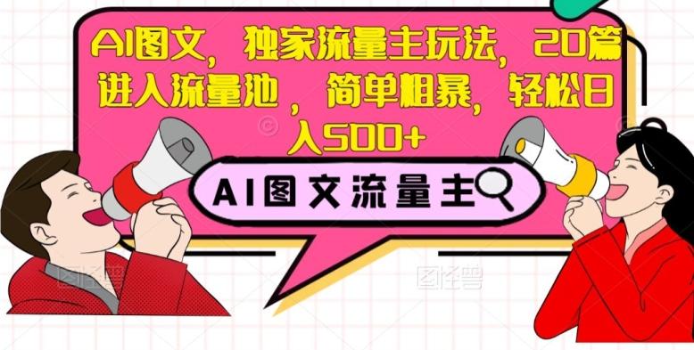 AI图文，独家流量主玩法，20篇进入流量池，简单粗暴，轻松日入500+【揭秘】-创薯资源