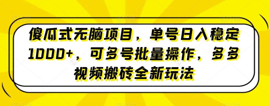 傻瓜式无脑项目，单号日入稳定1000+，可多号批量操作，多多视频搬砖全新玩法-创薯资源