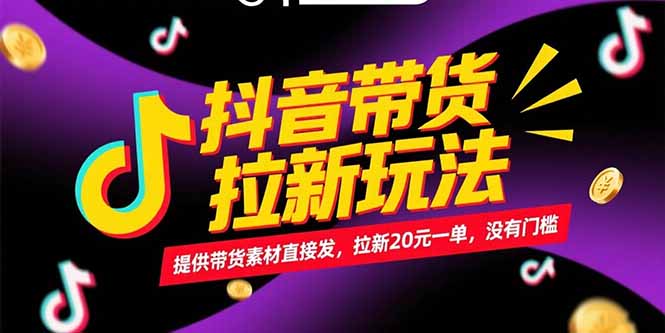 抖音带货拉新玩法，提供带货素材直接发，拉新20元一单，没有门槛-创薯资源