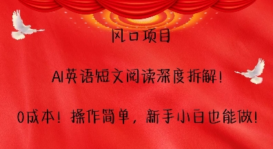 风口项目，AI英语短文阅读深度拆解，0成本，操作简单，新手小白也能做-创薯资源