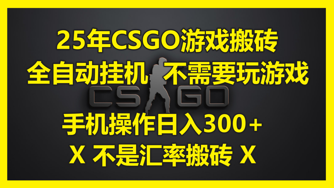 25年CSGO游戏搬砖，全自动挂机，不需要玩游戏，手机操作日入300+。(不…-创薯资源