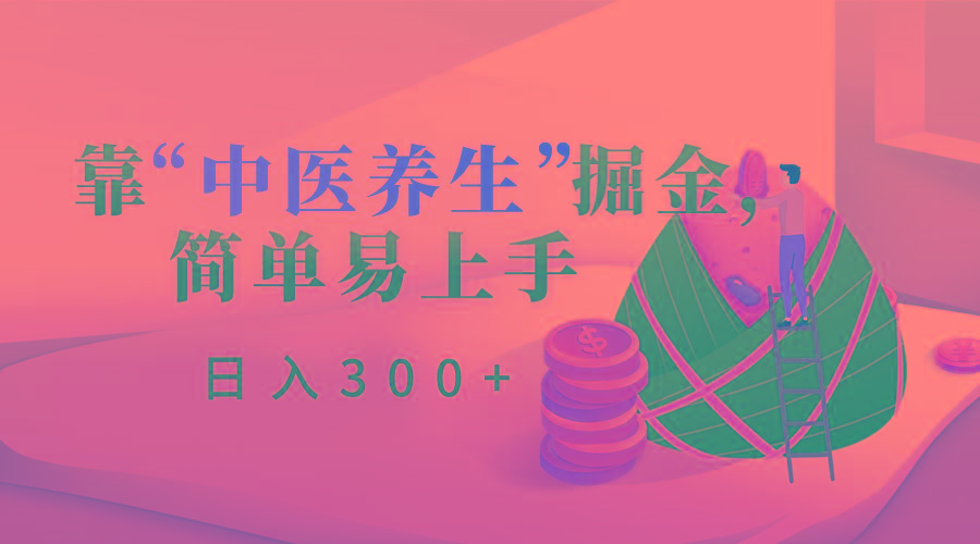 靠“中医养生”掘金，月入过万，简单易上手(附送7000份中医养生资料)-创薯资源