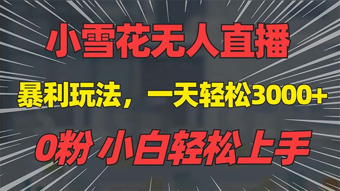 抖音雪花无人直播，一天躺赚3000+，0粉手机可搭建，不违规不限流，小白…-创薯资源