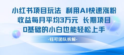 适合小白操作的小红书新项目，利用AI快速涨粉，收益每月平均1W+-创薯资源