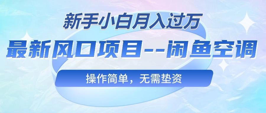 最新风口项目—闲鱼空调，新手小白月入过万，操作简单，无需垫资-创薯资源