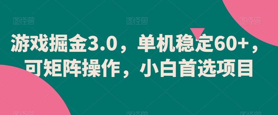 游戏掘金3.0，单机稳定60+，可矩阵操作，小白首选项目【揭秘】-创薯资源