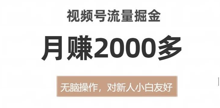 视频号流量掘金，无脑操作，对新人小白友好，月赚2000多【揭秘】-创薯资源