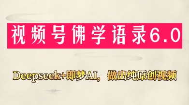 视频号佛学禅语6.0，用Deepseek+即梦ai，做纯原创视频，新手小白，也能月入1W+-创薯资源