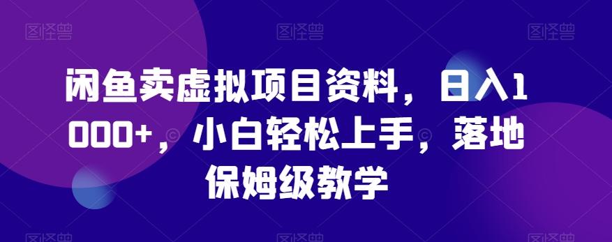 闲鱼卖虚拟项目资料，日入1000+，小白轻松上手，落地保姆级教学-创薯资源