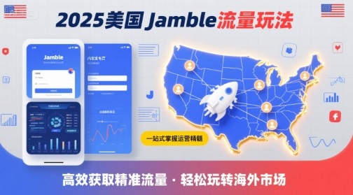 2025年美国Jamble流量玩法，助您一站式掌握Jamble运营精髓，高效获取美国流量-创薯资源