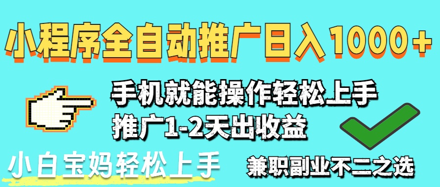 2025年最新风口，小程序自动推广，稳定日入1000+，小白轻松上手-创薯资源