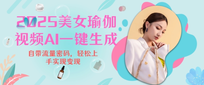 2025瑜伽美女视频，简单流量变现新玩法-创薯资源