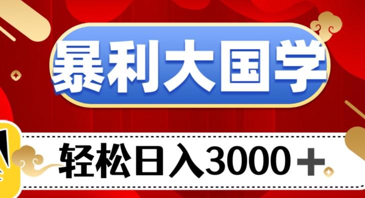 暴利大国学项目，轻松日入3000+【揭秘】-创薯资源