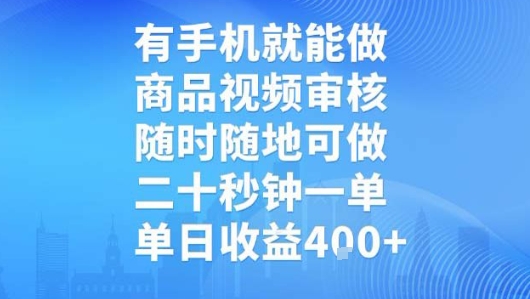 有手机就能做，商品视频审核，随时随地可做，二十秒钟一单，单日收益【揭秘】-创薯资源