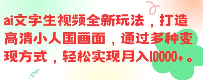 ai文字生视频全新玩法，打造高清小人国画面，通过多种变现方式，轻松实现月入1W+【揭秘】-创薯资源