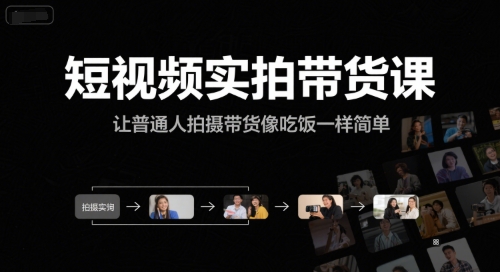 短视频实拍带货课，让普通人拍摄带货像吃饭一样简单-创薯资源