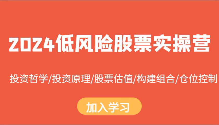 2024低风险股票实操营：投资哲学/投资原理/股票估值/构建组合/仓位控制-创薯资源