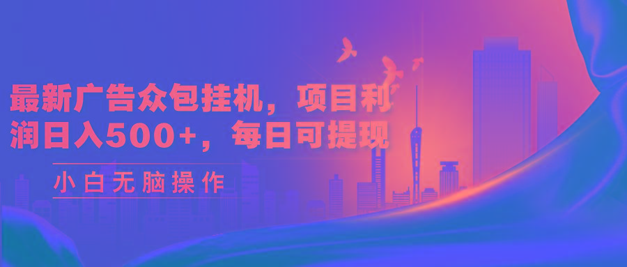 最新广告众包挂机，项目利润日入500+，每日可提现-创薯资源