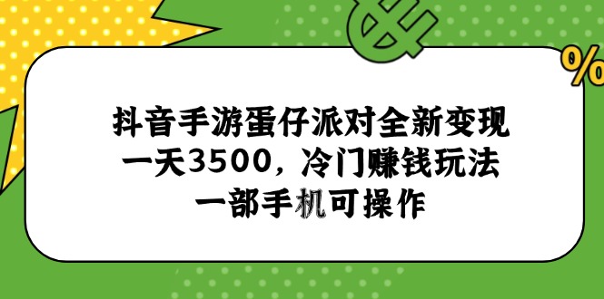抖音手游蛋仔派对全新变现，一天3500，冷门赚钱玩法，一部手机可操作-创薯资源