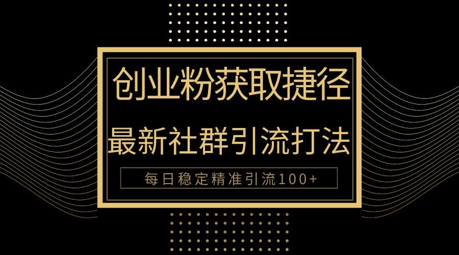 创业粉捷径！最新被动引流方法大揭秘，实现每日100+精准引流-创薯资源