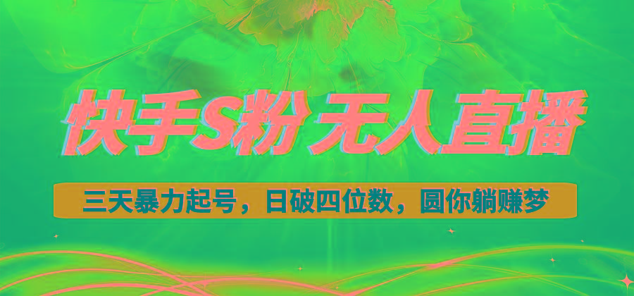 快手S粉无人直播教程，零粉三天暴力起号，日破四位数，小白可入-创薯资源