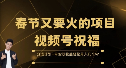 春节又要火的项目视频号祝福，分成计划+带货双收益，轻松月入几个W【揭秘】-创薯资源