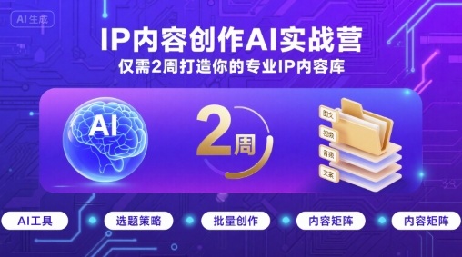 IP内容创作AI实战营，仅需2周打造你的专业IP内容库-创薯资源