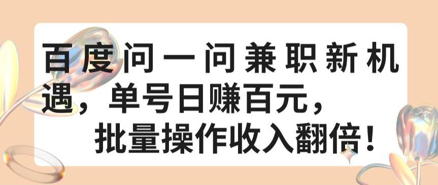 百度问一问兼职新机遇，单号日赚百元，批量操作收入翻倍【揭秘】-创薯资源