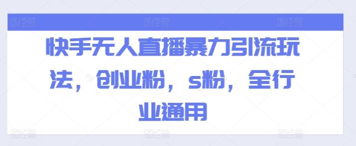 快手无人直播暴力引流玩法，创业粉，s粉，全行业通用-创薯资源