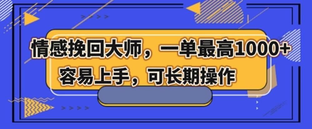 情感挽回大师，一单200-1000，容易上手，可长期操作-创薯资源